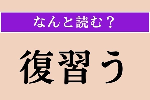 【難読漢字】「復習う」正しい読み方は？ 漢字の意味を考えるとわかるかも