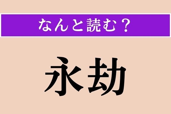 【難読漢字】「永劫」正しい読み方は？ 意外に間違えやすい？
