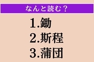 【難読漢字】「鋤」「斯程」「蒲団」読める？