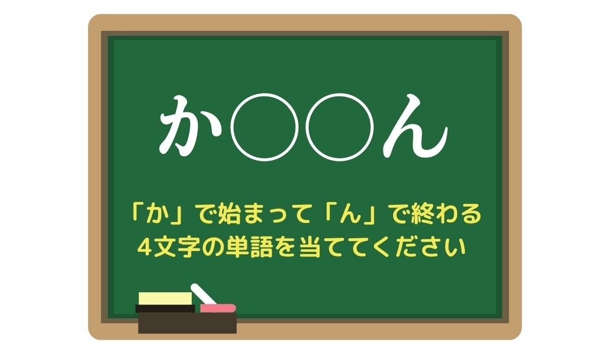 【脳トレひらめきワード Vol.21】「か」で始まって「ん」で終わる4文字の単語は？
