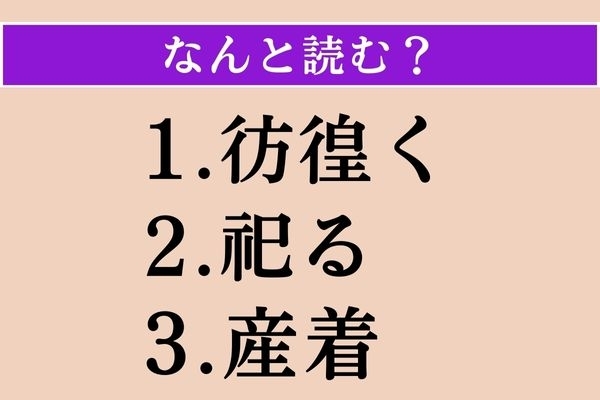 【難読漢字】「彷徨く」「祀る」「産着」読める？