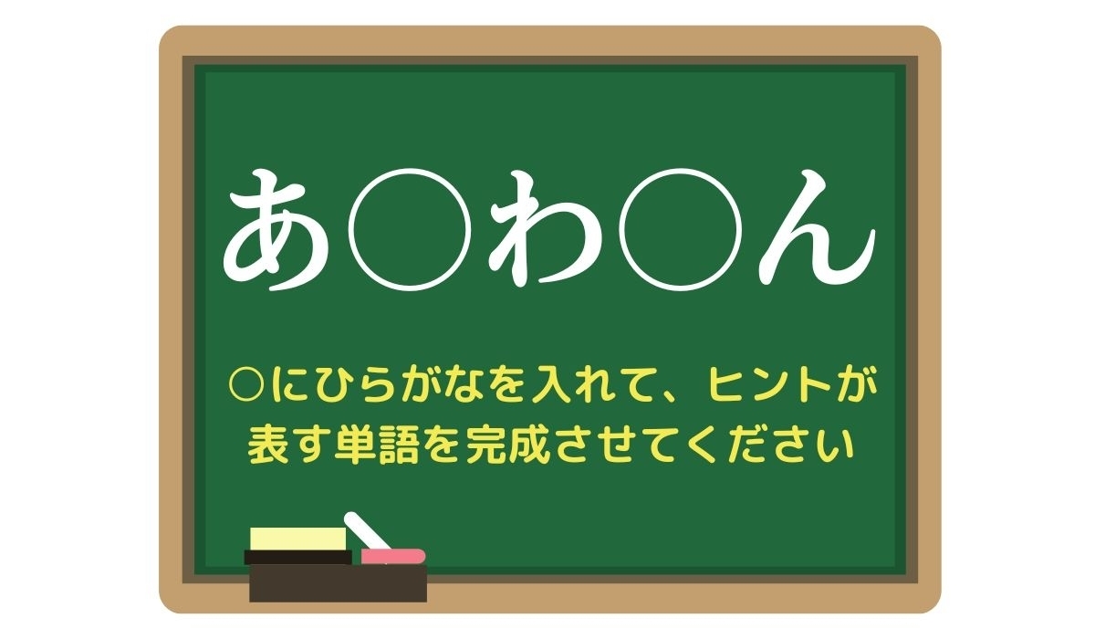 【脳トレひらめきワード Vol.278】「あ○わ○ん」空欄を埋めて単語を完成させよう
