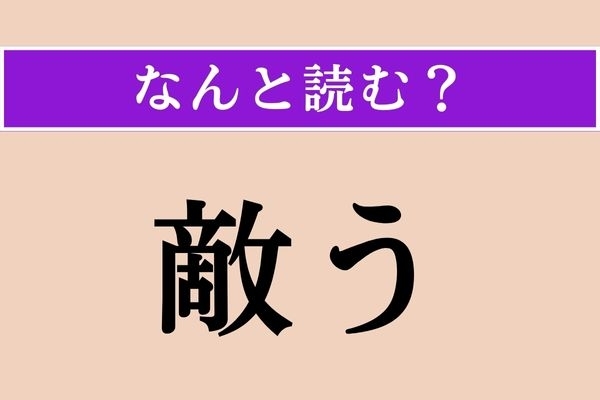 【難読漢字】「敵う」正しい読み方は？ ぴたりと合うことです