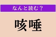 【難読漢字】「咳唾」正しい読み方は？「咳（せき）」と「唾（つば）」のことです