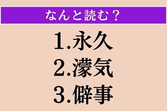 【難読漢字】「永久」「濛気」「僻事」読める？