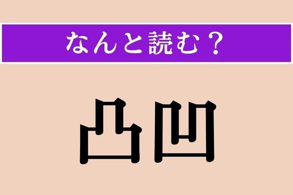 【難読漢字】「凸凹」正しい読み方は？ 記号じゃありませんよ！