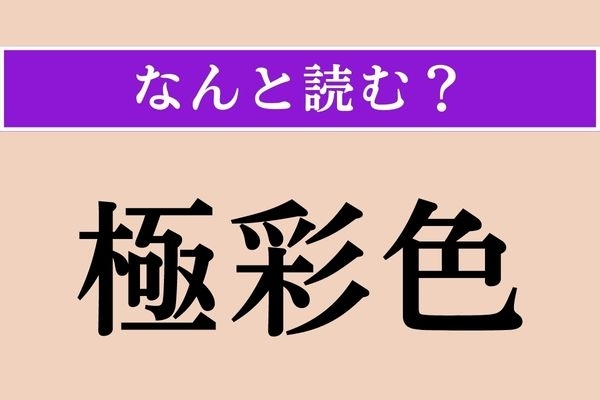 【難読漢字】「極彩色」正しい読み方は？ え、簡単じゃない？