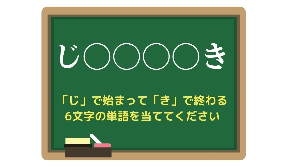 【脳トレひらめきワード Vol.242】「じ」で始まって「き」で終わる6文字の単語は？