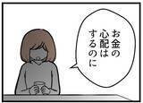「【漫画】夫が気にするのはお金のことばかり　終始一貫していた【夫が気になるのはお金だけ Vol.31】」の画像7