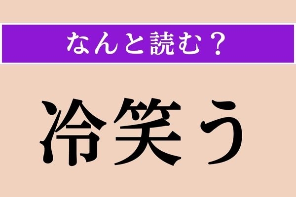 【難読漢字】「冷笑う」正しい読み方は？ どんな笑い方だろう…