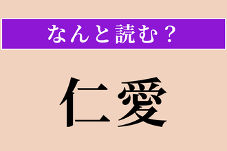 【難読漢字】「仁愛」正しい読み方は？ 人を慈しむ心のことです