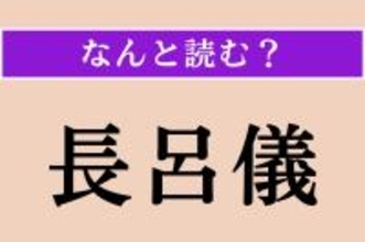 【難読漢字】「長呂儀」正しい読み方は？ そもそもこの存在を知らない人も多いかも