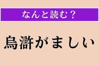 【難読漢字】「烏滸がましい」正しい読み方は？「痴がましい」と同じ読み方です