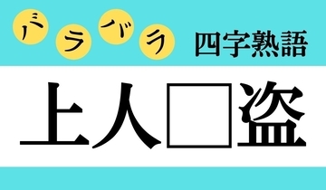【バラバラ四字熟語 Vol.228】今日のクイズは「上人□盗」