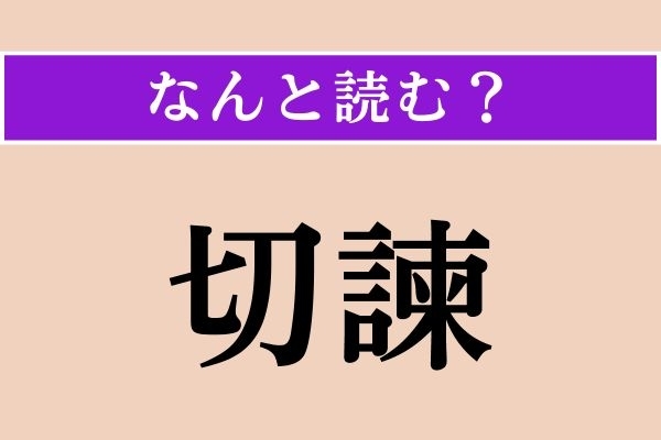 【難読漢字】「切諫」正しい読み方は？ 強く諫（いさ）めることです