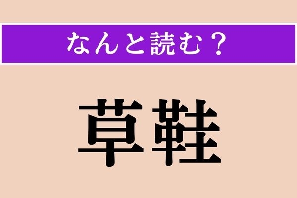 【難読漢字】「草鞋」正しい読み方は？ 足に関係があります