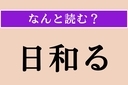 【難読漢字】「日和る」正しい読み方は？ 様子見をすることですの画像