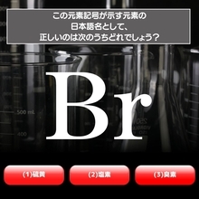 【水兵リーベ…】「Br」が示す元素の種類は3つのうちどれ？＜元素記号クイズ Vol.4＞