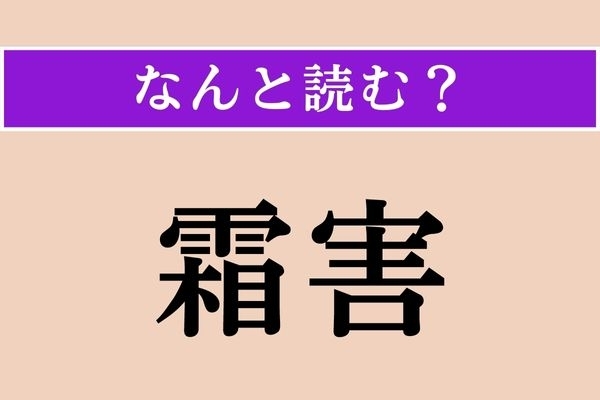【難読漢字】「霜害」正しい読み方は？「霜」は「しも」のことですが、別の読み方をします
