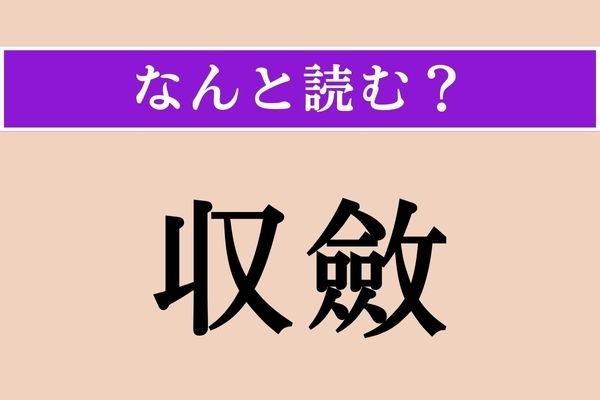 【難読漢字】「収斂」正しい読み方は？「収」はそのまま「しゅう」と読んでください