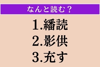 【難読漢字】「繙読」「影供」「充す」読める？