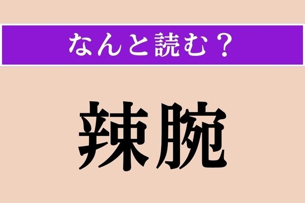 【難読漢字】「辣腕」正しい読み方は？「〜を振るう」などと使います