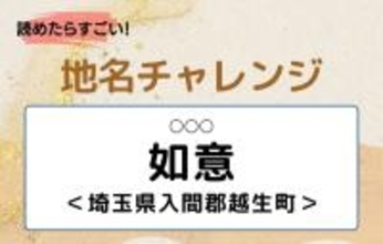 【読めたらすごい！地名チャレンジ Vol.173】「如意」なんと読む？＜埼玉県入間郡越生町＞