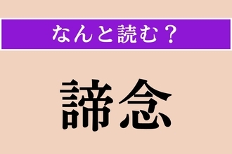 【難読漢字】「諦念」正しい読み方は？ 道理を悟り、迷いを無くすことを言います