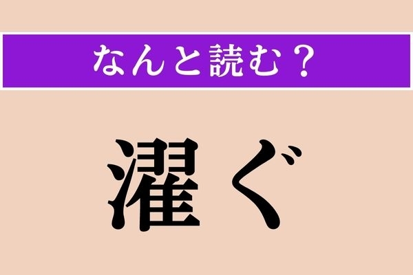 【難読漢字】「濯ぐ」正しい読み方は？「洗濯」の「濯」の字か…ということは……