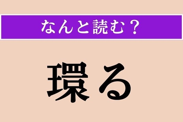 【難読漢字】「環る」正しい読み方は？「循環」の「環」です