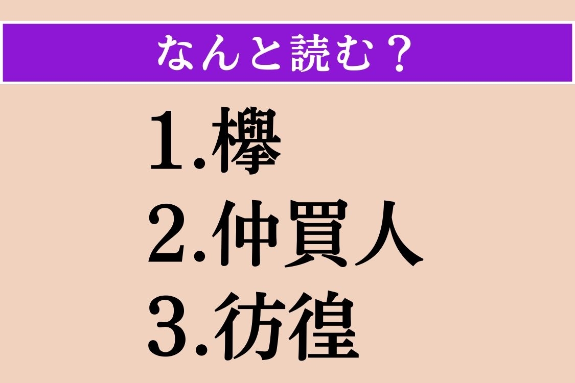 【難読漢字】「欅」「仲買人」「彷徨」読める？