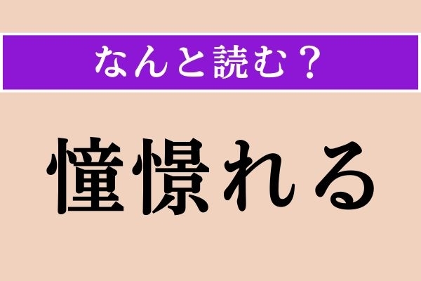 【難読漢字】「憧憬れる」正しい読み方は？「憧憬」だと「しょうけい」ですが…