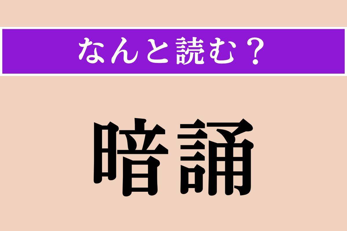 【難読漢字】「暗誦」正しい読み方は？「誦む」で「よむ」と読みます