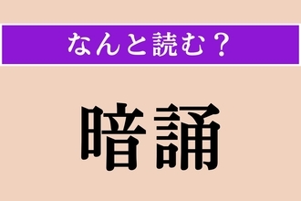 【難読漢字】「暗誦」正しい読み方は？「誦む」で「よむ」と読みます
