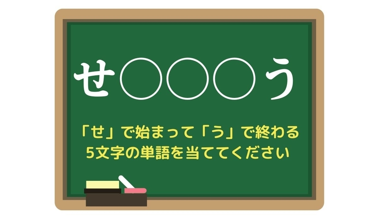 【脳トレひらめきワード Vol.141】「せ」で始まって「う」で終わる5文字の単語は？