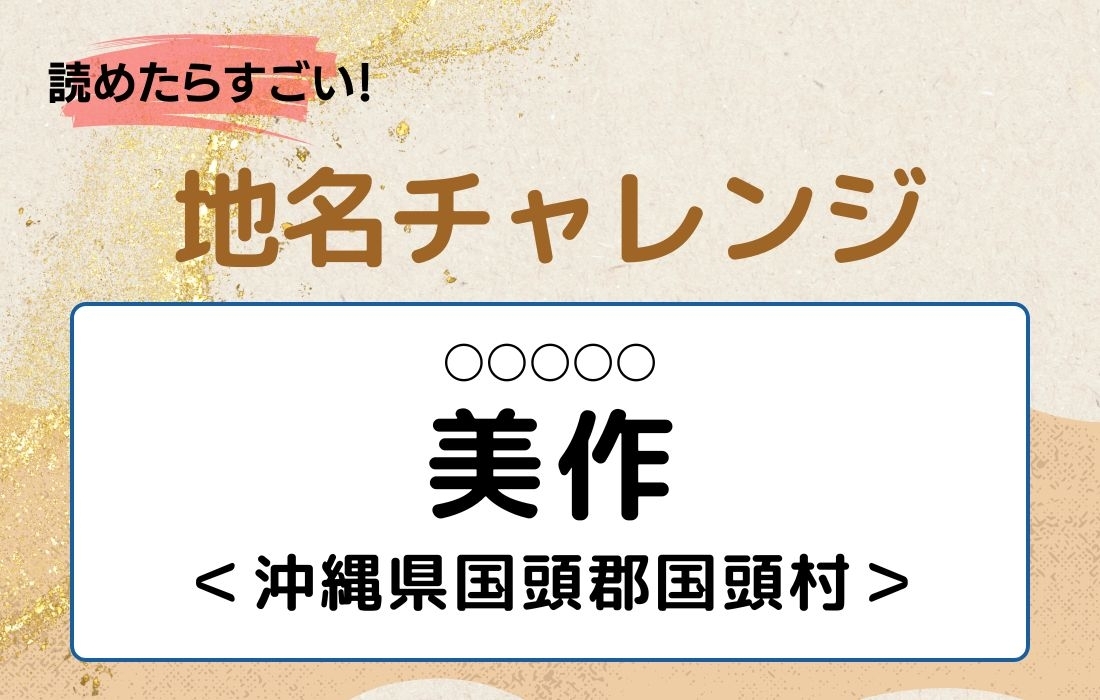 【読めたらすごい！地名チャレンジ Vol.83】「美作」なんと読む？＜沖縄県国頭郡国頭村＞