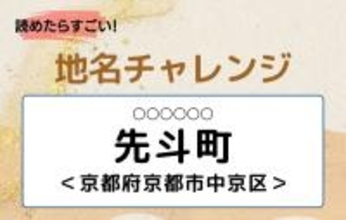 【読めたらすごい！地名チャレンジ Vol.159】「先斗町」なんと読む？＜京都府京都市中京区＞
