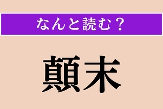 【難読漢字】「顛末」正しい読み方は？「一部始終」という意味です