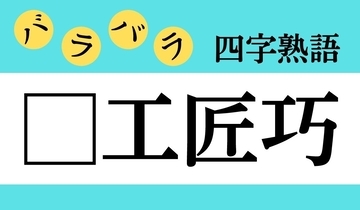 【バラバラ四字熟語 Vol.323】今日のクイズは「□工匠巧」