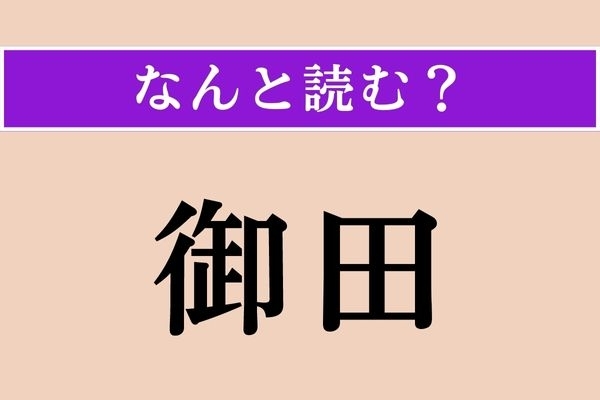 【難読漢字】「御田」正しい読み方は？ どうやら食べ物らしい…