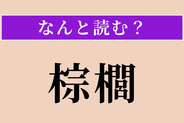 【難読漢字】「棕櫚」正しい読み方は？ たわしやほうきの材料になる木です