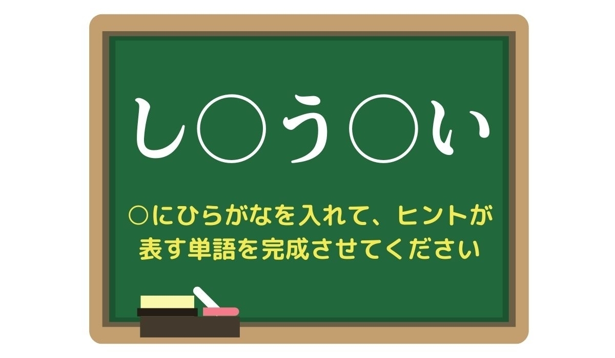 【脳トレひらめきワード Vol.305】「し○う○い」空欄を埋めて単語を完成させよう
