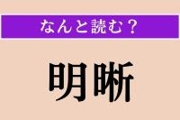 【難読漢字】「明晰」正しい読み方は？ 知性が優れていることを言います