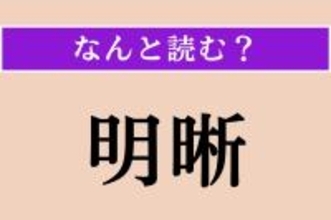 【難読漢字】「明晰」正しい読み方は？ 知性が優れていることを言います