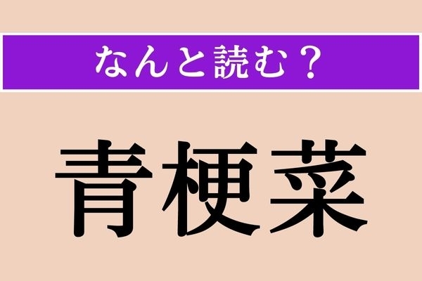 【難読漢字】「青梗菜」正しい読み方は？ 炒め物やスープなどに