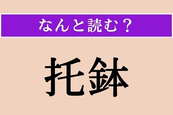 【難読漢字】「托鉢」正しい読み方は？「鉢」は「はち」とは読みません
