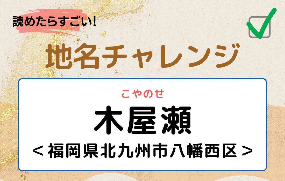【読めたらすごい！地名チャレンジ Vol.261】「木屋瀬」なんと読む？＜福岡県北九州市八幡西区＞