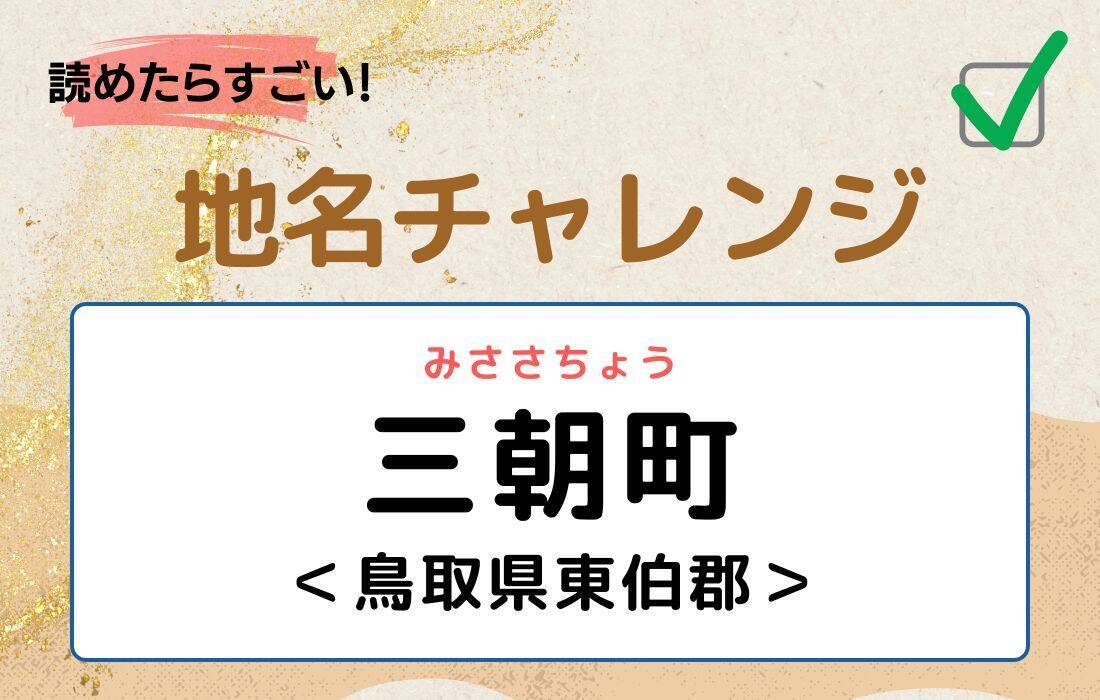 【読めたらすごい！地名チャレンジ Vol.123】「三朝町」なんと読む？＜鳥取県東伯郡＞