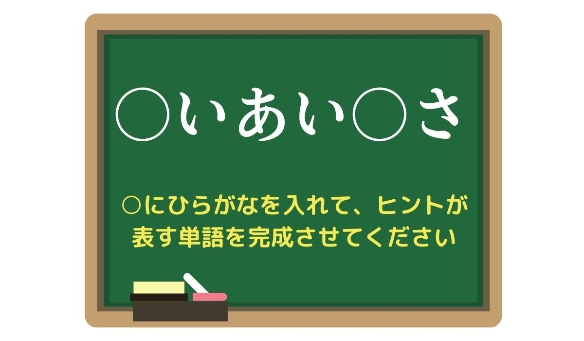 【脳トレひらめきワード Vol.321】「○いあい○さ」空欄を埋めて単語を完成させよう