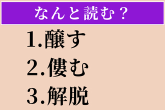 【難読漢字】「醸す」「僂む」「解脱」読める？